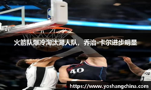 火箭队爆冷淘汰湖人队，乔治-卡尔进步明显