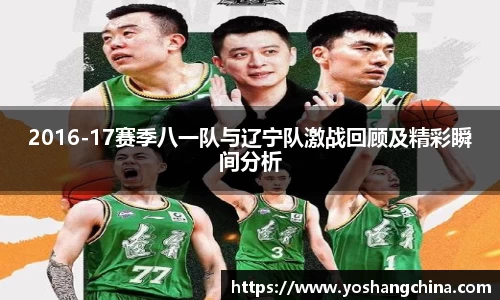 2016-17赛季八一队与辽宁队激战回顾及精彩瞬间分析
