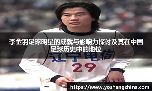 李金羽足球明星的成就与影响力探讨及其在中国足球历史中的地位